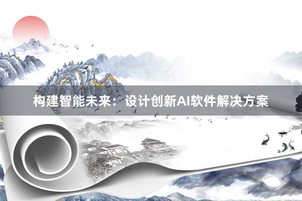 构建智能未来：设计创新AI软件解决方案